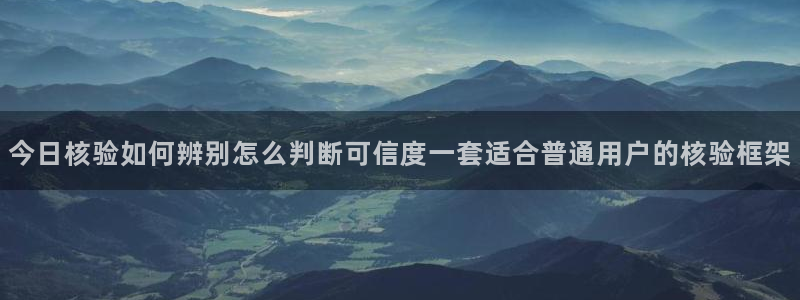 吃瓜热门话题:今日核验如何辨别怎么判断可信度一套适合普通用户的核验框架